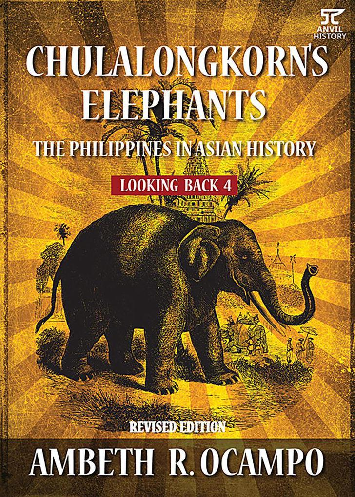 Looking Back 4: Chulalongkorn‘s Elephants: The Philippines in Asian History (Revised Edition)