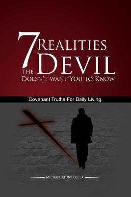 7 Realities The Devil Doesn‘t want You to Know: Covenant Truths For Daily Living