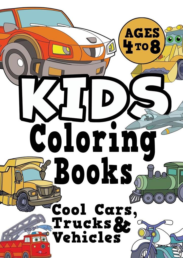 Kids Coloring Books Ages 4-8: COOL CARS TRUCKS & VEHICLES. Fun easy things-that-go cool coloring vehicle activity workbook for boys & girls aged