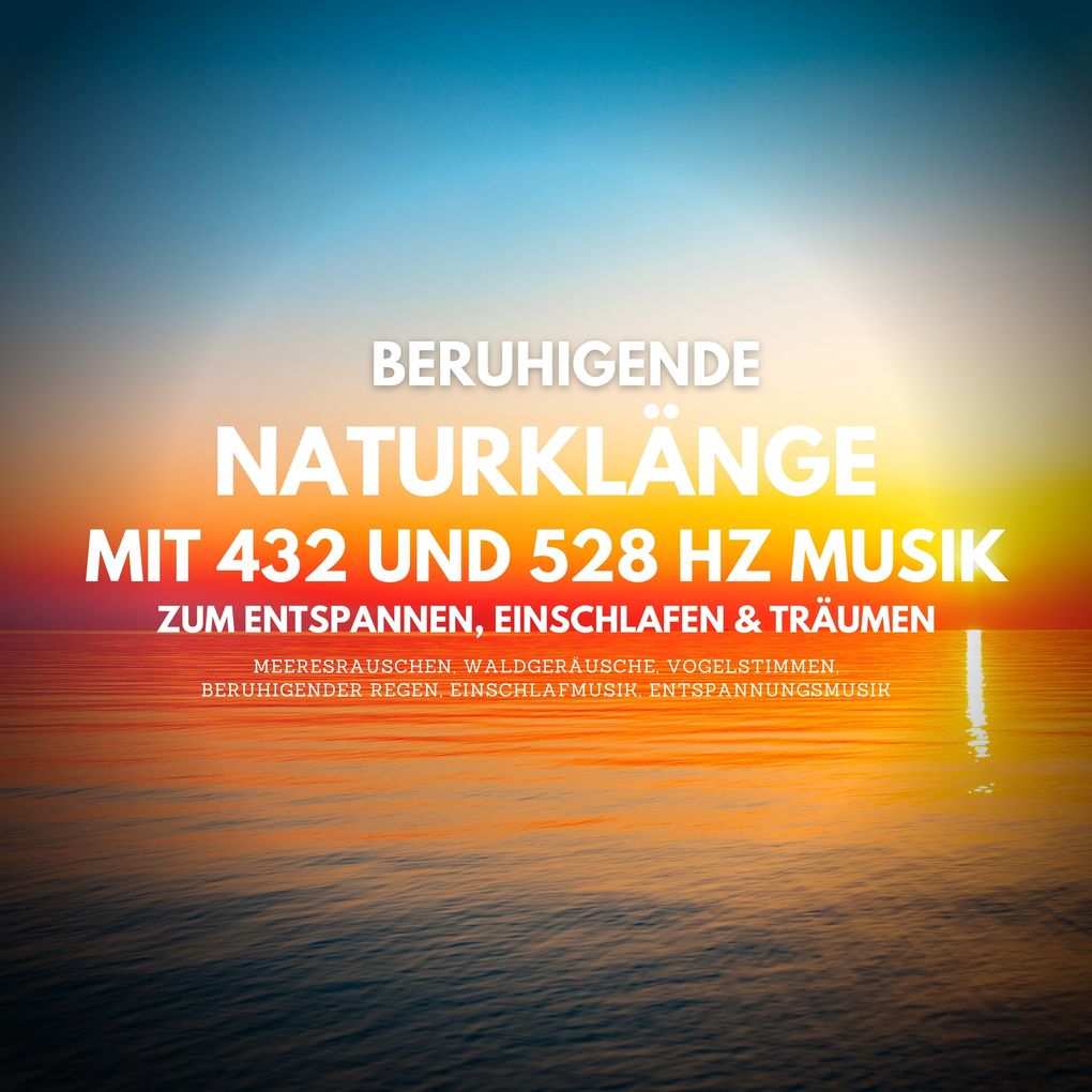 Beruhigende Naturklänge mit 432 Hz und 528 Hz Musik zum Entspannen Einschlafen und Träumen