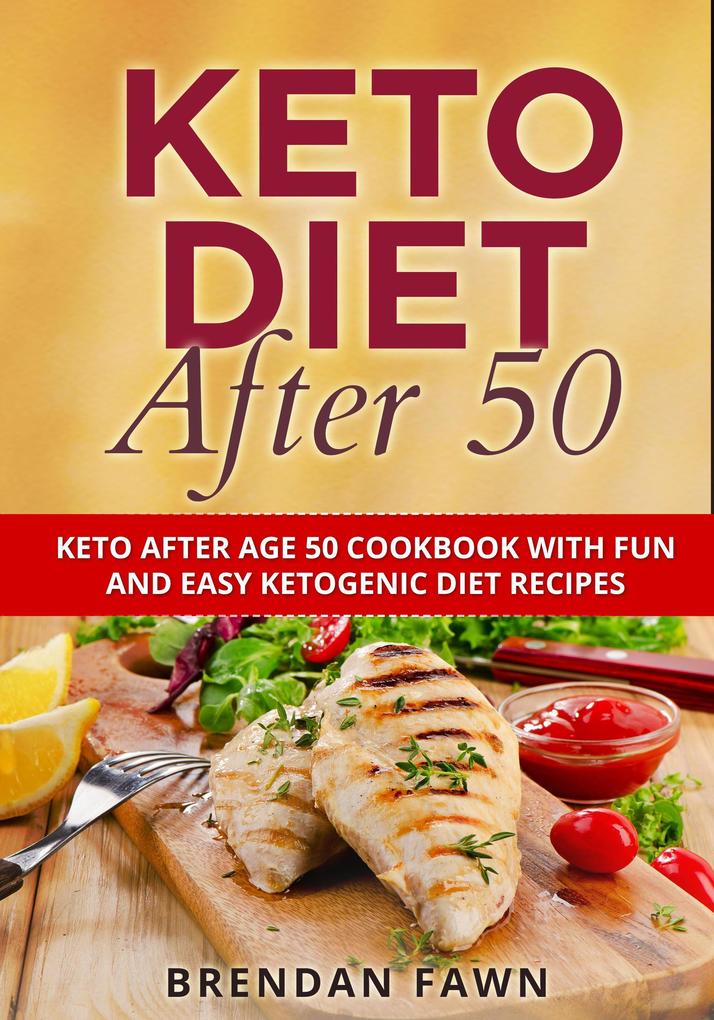 Keto Diet After 50 Keto After Age 50 Cookbook with Fun and Easy Ketogenic Diet Recipes (Keto Cooking #9)