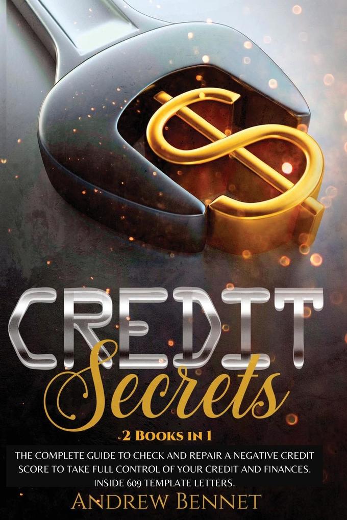 Credit Secrets: The complete guide to check and repair a negative Credit Score to take full control of your credit and finances. Insid