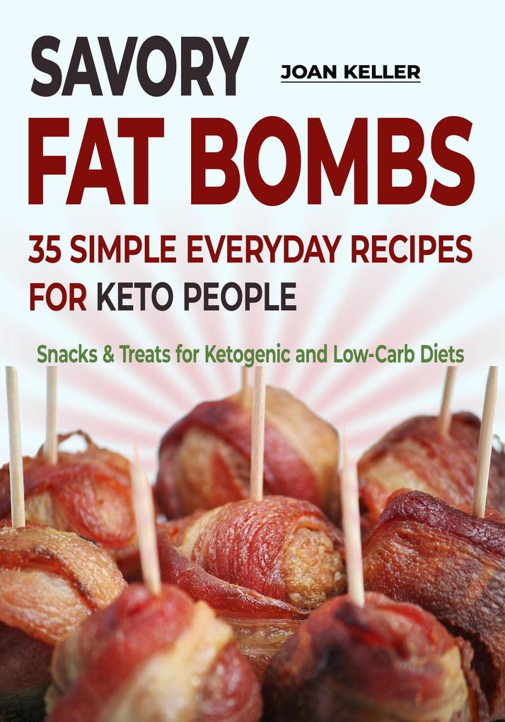 Savory Fat Bombs: 35 Simple Everyday Recipes for Keto People (Snacks & Treats for Ketogenic and Low-Carb Diets)