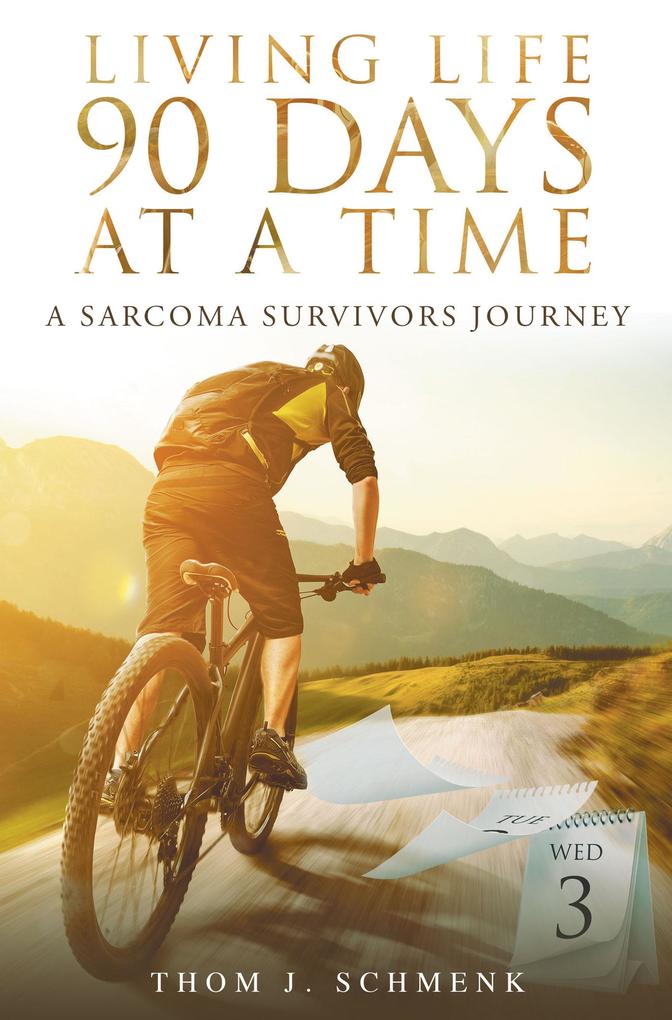 Living Life 90 Days At A Time: A Sarcoma Survivors Journey