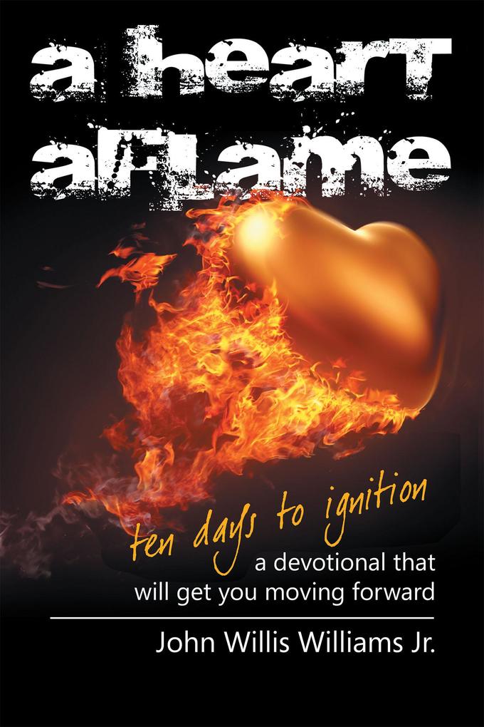 A Heart Aflame Ten Days to Ignition A Devotional That Will Get You Moving Forward