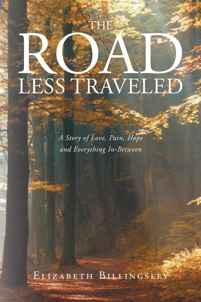 The Road Less Traveled: A Story of Love Pain Hope and Everything In-Between