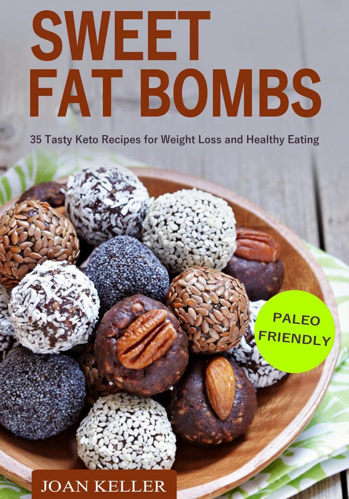 Sweet Fat Bombs: 35 Tasty Keto Recipes for Weight Loss and Healthy Eating (Quick & Easy Recipes for Ketogenic Paleo & Low-Carb Diets)