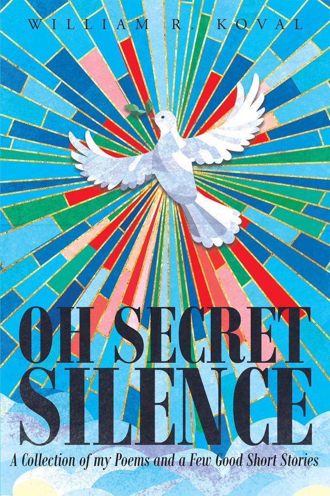 Oh Secret Silence: A Collection of my Poems and a Few Good Short Stories