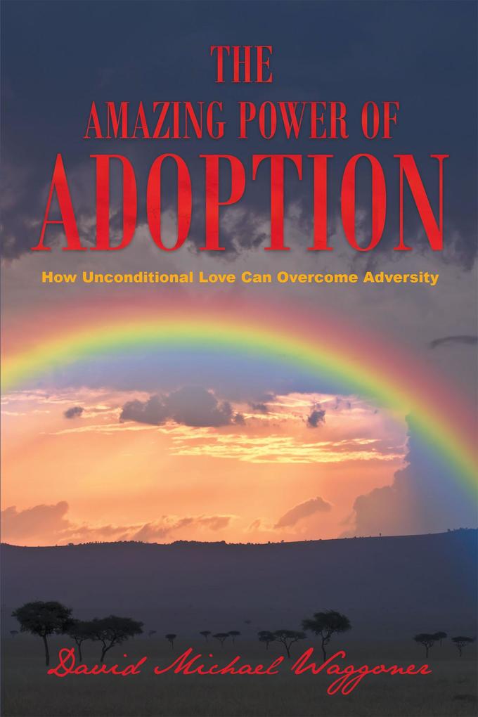 The Amazing Power of Adoption: How Unconditional Love Can Overcome Adversity