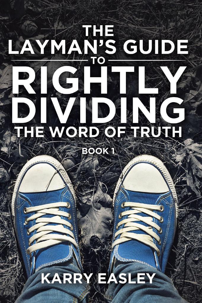 The Layman‘s Guide To Rightly Dividing The Word of Truth