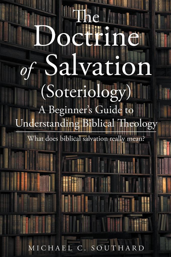The Doctrine of Salvation; A Beginner‘s Guide to Understanding Biblical Theology: What Does Biblical Salvation Really Mean