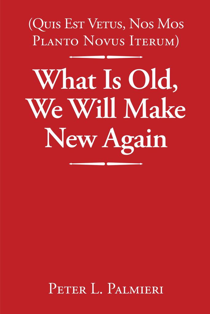 (Quis Est Vetus Nos Mos Planto Novus Iterum) What Is Old We Will Make New Again