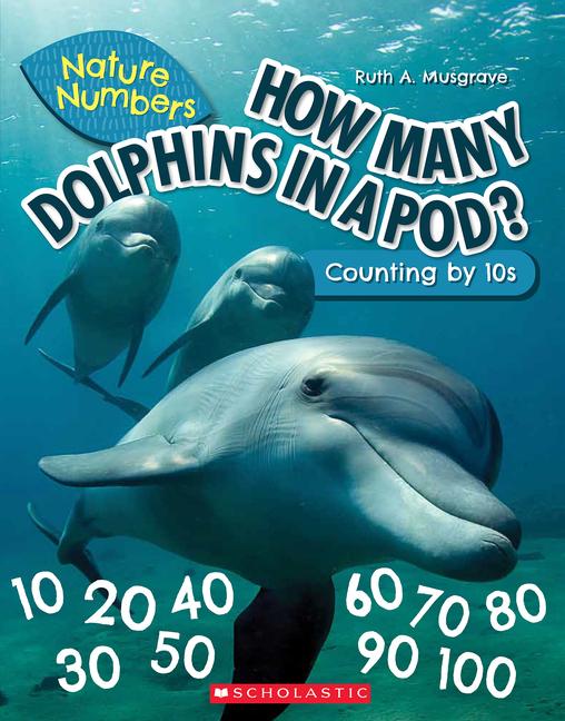 How Many Dolphins in a Pod?: Counting by 10‘s (Nature Numbers)
