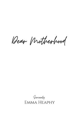 Dear Motherhood: A collection of real raw and romantic poetry and prose about the big little love story that is early motherhood.