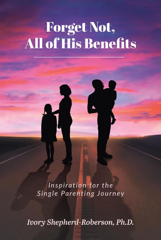 Forget Not All of His Benefits; Inspiration for the Single Parenting Journey