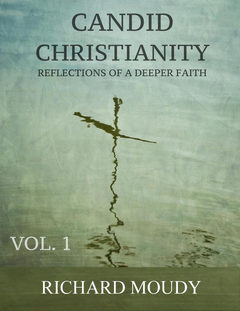 Candid Christianity: Reflections of a Deeper Faith Vol. 1