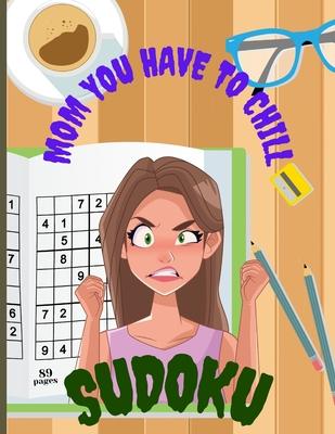 Mom You Have To Chill Sudoku: Amazing Mothers Day Gift For Moms That Need To Take It Easy A Funny Present For Stress Relief