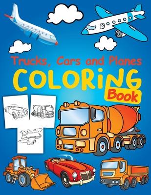 Trucks Planes and Cars Coloring Book: Cars coloring book for kids & toddlers - Cars Activity Book for kids ages 2-4 4-8 Amazing Collection of Cool Tr