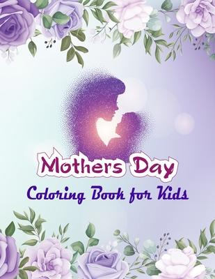 Mother‘s Day Coloring Book for Kids: Cute Happy Mother‘s Day Coloring Pages for Children - Mothers Day Coloring and Activity Book for Boys Girls Kid