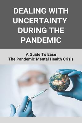 Dealing With Uncertainty During The Pandemic: A Guide To Ease The Pandemic Mental Health Crisis: After My Feelings Right Now In Pandemic