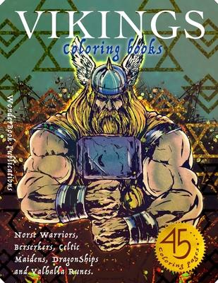 Vikings Coloring Book: Norse Warriors Berserkers Celtic Maidens DragonShips and Valhalla Runes