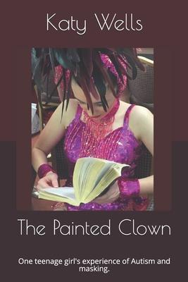 The Painted Clown: One teenage girl‘s experience of Autism and masking.