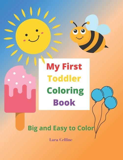 My First Toddler Coloring Book: Big and Easy Simple Pictures to Color Toddler Coloring Book Coloring Book for Ages 1-3 Kids Coloring Book