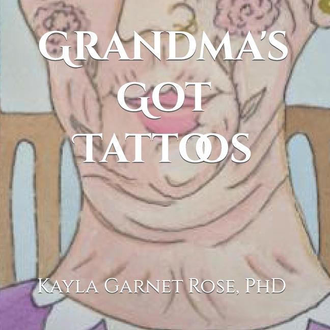 Grandma‘s Got Tattoos: Written and Illustrated by Nona Kayla