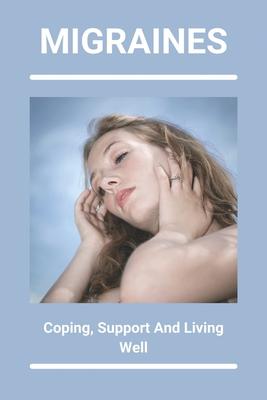 Migraines: Coping Support And Living Well: Simple Health Tips For Everyday Living
