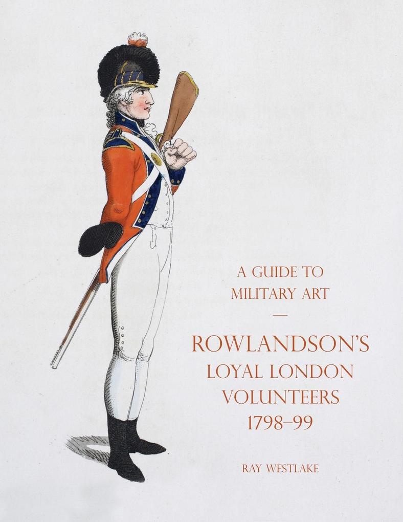 A GUIDE TO MILITARY ART - ROWLANDSON‘S LOYAL LONDON VOLUNTEERS 1798-99