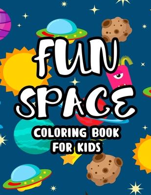 Fun Space Coloring Book For Kids: Coloring Sheets Of The Outer Space Illustrations And s To Color Of Astronauts Rockets Planets