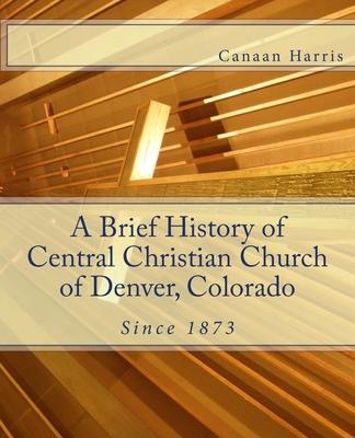A Brief History of Central Christian Church of Denver Colorado