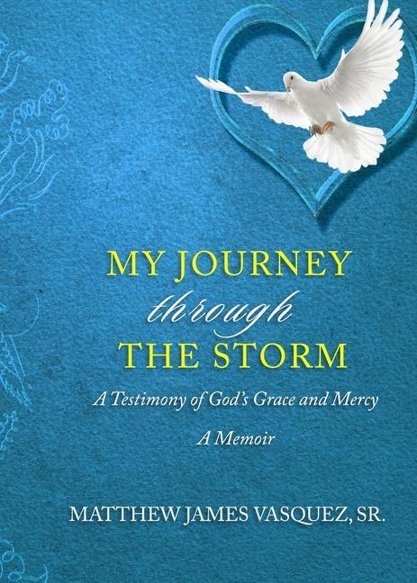 My Journey Through The Storm: A Testimony of God‘s Grace and A Mercy A Memoir