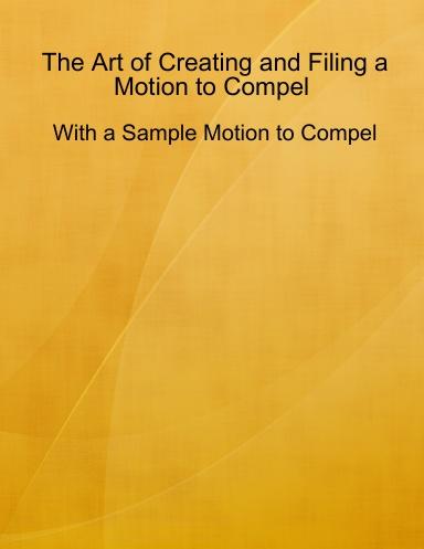 The Art of Creating and Filing a Motion to Compel - With a Sample Motion to Compel
