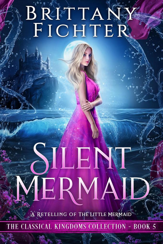 Silent Mermaid: A Clean Fairy Tale Retelling of The Little Mermaid (The Classical Kingdoms Collection #5)