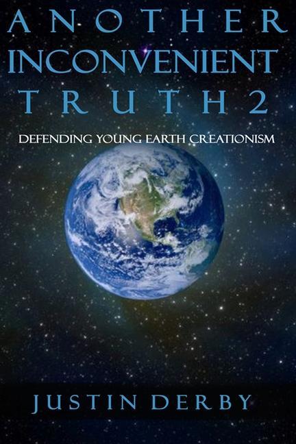 Another Inconvenient Truth 2: Defending Young Earth Creationism