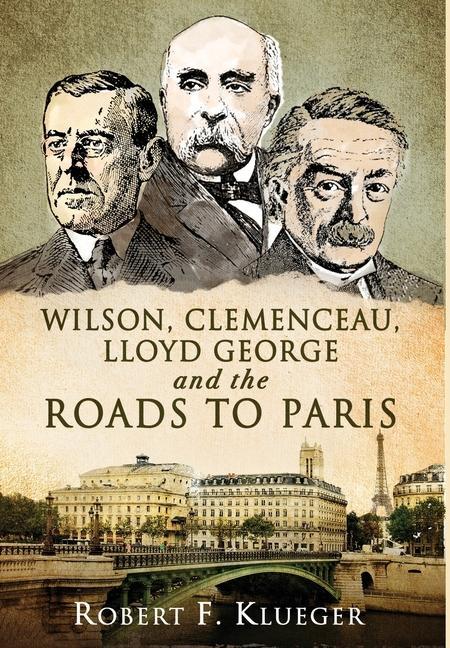 Wilson Clemenceau Lloyd George and the Roads to Paris