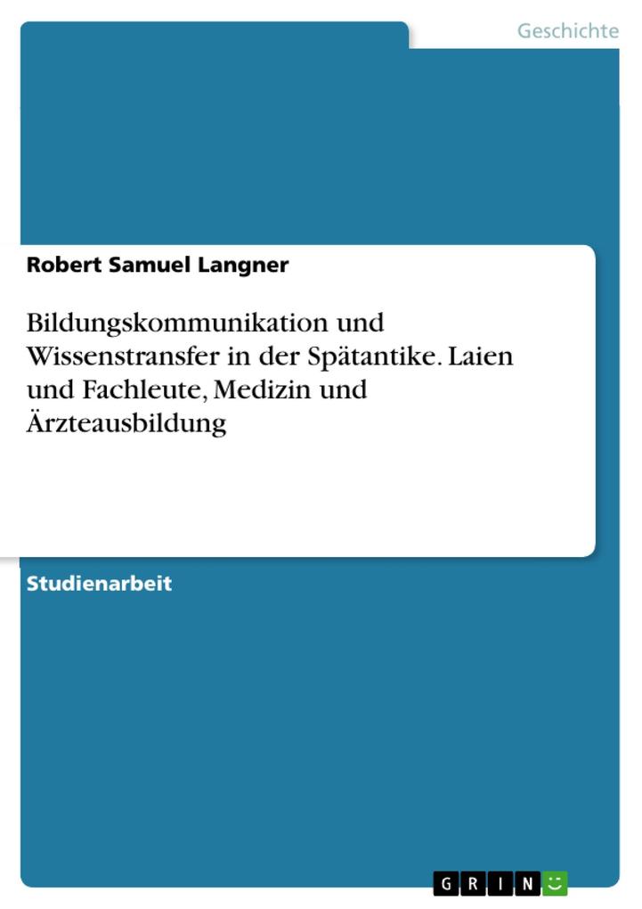 Bildungskommunikation und Wissenstransfer in der Spätantike. Laien und Fachleute Medizin und Ärzteausbildung - Robert Samuel Langner