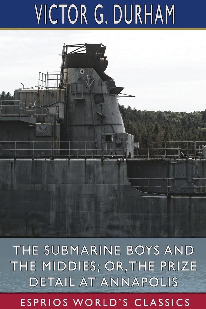 The Submarine Boys and the Middies; or The Prize Detail at Annapolis (Esprios Classics)