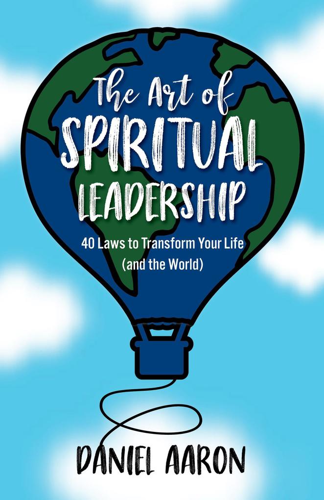 The Art of Spiritual Leadership: 40 Laws to Transform Your Life (and the World)