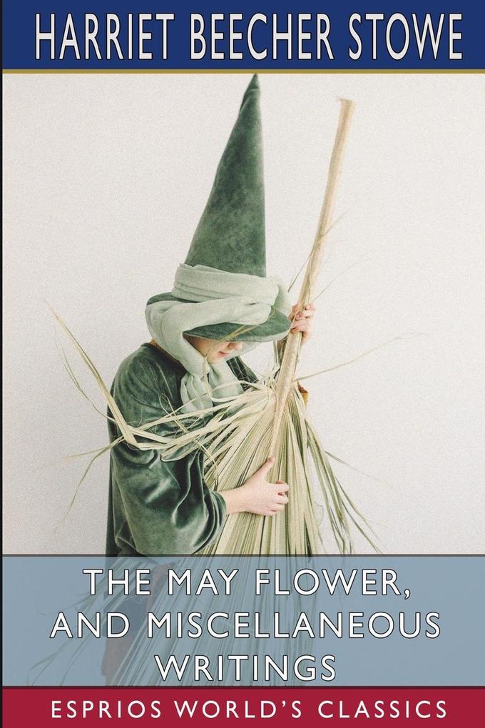 The May Flower and Miscellaneous Writings (Esprios Classics)