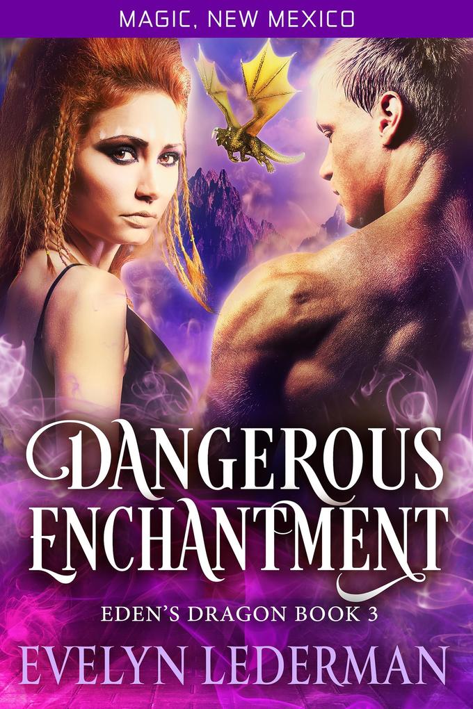 Dangerous Enchantment: Eden‘s Dragon Book 3 (Magic New Mexico #3)