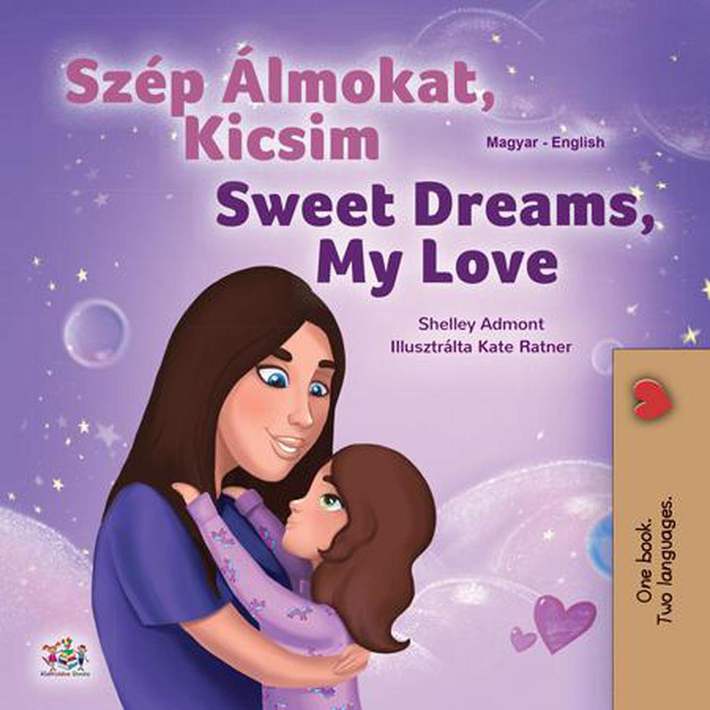 Szép Álmokat Kicsim Sweet Dreams My Love (Hungarian English Bilingual Collection)