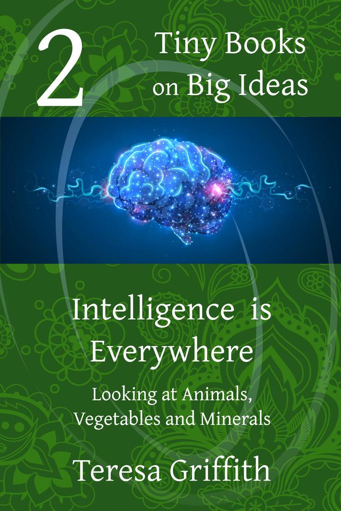 Intelligence is Everywhere - Looking at Animals Vegetables and Minerals (Tiny Books on Big Ideas #2)