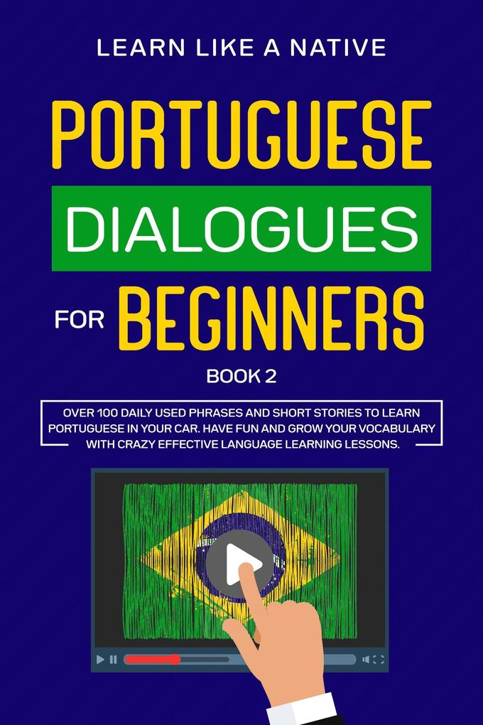 Portuguese Dialogues for Beginners Book 2: Over 100 Daily Used Phrases & Short Stories to Learn Portuguese in Your Car. Have Fun and Grow Your Vocabulary with Crazy Effective Language Learning Lessons (Brazilian Portuguese for Adults #2)