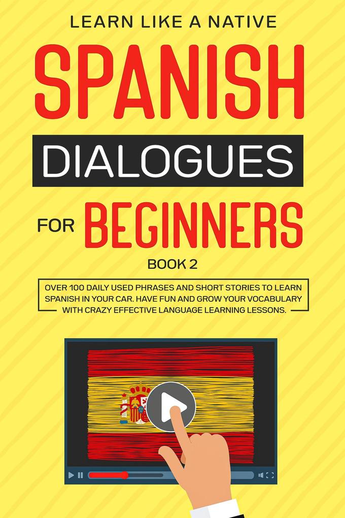 Spanish Dialogues for Beginners Book 2: Over 100 Daily Used Phrases & Short Stories to Learn Spanish in Your Car. Have Fun and Grow Your Vocabulary with Crazy Effective Language Learning Lessons (Spanish for Adults #2)