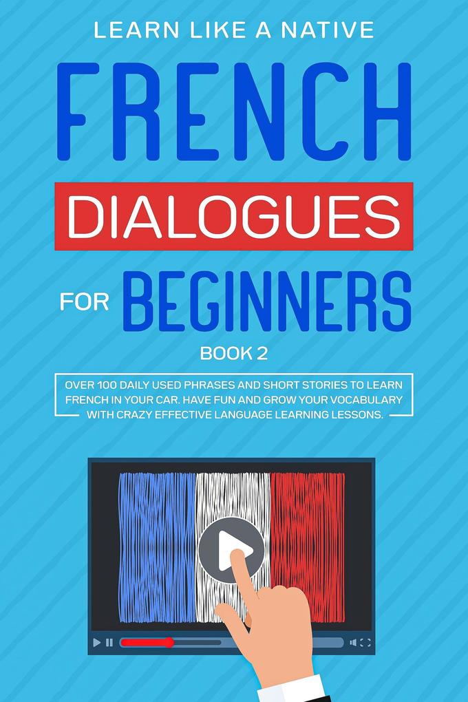 French Dialogues for Beginners Book 2: Over 100 Daily Used Phrases & Short Stories to Learn French in Your Car. Have Fun and Grow Your Vocabulary with Crazy Effective Language Learning Lessons (French Language Lessons #2)
