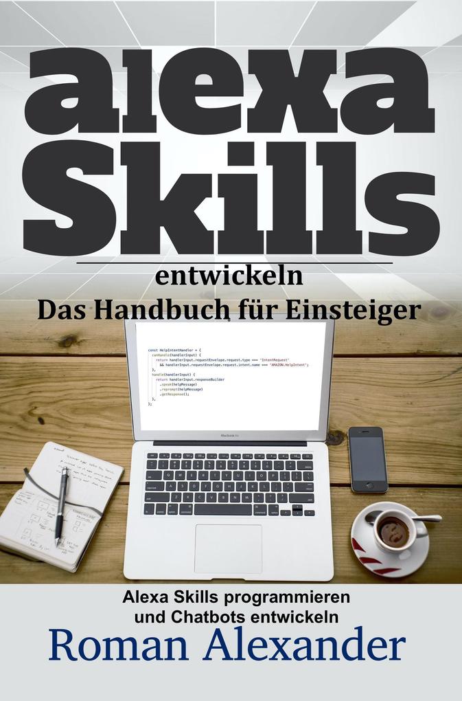 Alexa Skills entwickeln: Das Handbuch für Einsteiger (Smart Home Systeme #4)
