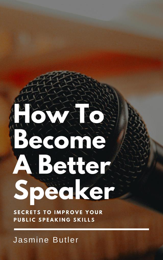 How To Become A Better Speaker - Secrets To Improve Your Public Speaking Skills