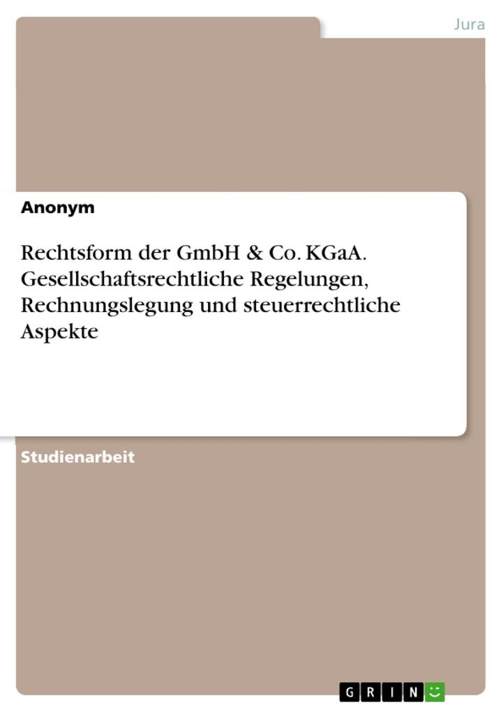 Rechtsform der GmbH & Co. KGaA. Gesellschaftsrechtliche Regelungen Rechnungslegung und steuerrechtliche Aspekte
